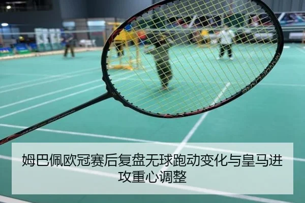 姆巴佩欧冠赛后复盘无球跑动变化与皇马进攻重心调整